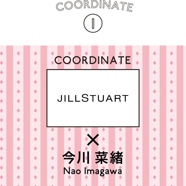 COORDINATE 1 JILLSTUART × 今川 菜緒 Nao Imagawa